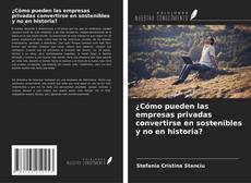 Copertina di ¿Cómo pueden las empresas privadas convertirse en sostenibles y no en historia?