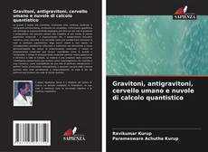 Bookcover of Gravitoni, antigravitoni, cervello umano e nuvole di calcolo quantistico