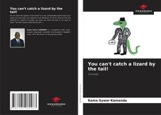 Bookcover of You can't catch a lizard by the tail!