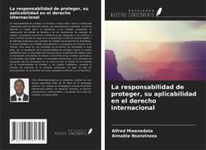 Copertina di La responsabilidad de proteger, su aplicabilidad en el derecho internacional