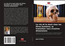 Portada del libro de La vie et la mort chez les êtres humains, la transition vers d'autres dimensions