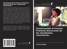 Copertina di Construyendo el fracaso: Prácticas discursivas de los estudiantes, valorización