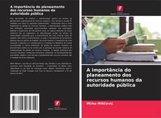 A importância do planeamento dos recursos humanos da autoridade pública的封面