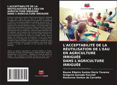 Borítókép a  L'ACCEPTABILITÉ DE LA RÉUTILISATION DE L'EAU EN AGRICULTURE IRRIGUÉE DANS L'AGRICULTURE IRRIGUÉE - hoz