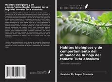Copertina di Hábitos biológicos y de comportamiento del minador de la hoja del tomate Tuta absoluta
