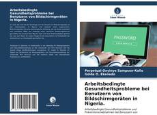 Arbeitsbedingte Gesundheitsprobleme bei Benutzern von Bildschirmgeräten in Nigeria. kitap kapağı