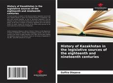 Bookcover of History of Kazakhstan in the legislative sources of the eighteenth and nineteenth centuries