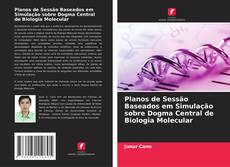 Couverture de Planos de Sessão Baseados em Simulação sobre Dogma Central de Biologia Molecular