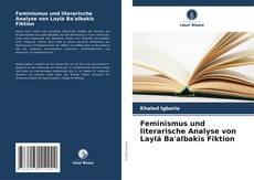 Buchcover von Feminismus und literarische Analyse von Laylá Ba'albakīs Fiktion