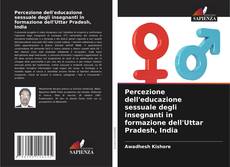 Portada del libro de Percezione dell'educazione sessuale degli insegnanti in formazione dell'Uttar Pradesh, India