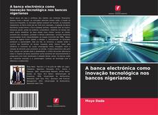 Bookcover of A banca electrónica como inovação tecnológica nos bancos nigerianos