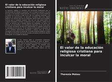 El valor de la educación religiosa cristiana para inculcar la moral kitap kapağı