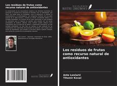 Bookcover of Los residuos de frutas como recurso natural de antioxidantes