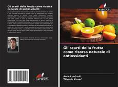 Capa do livro de Gli scarti della frutta come risorsa naturale di antiossidanti 