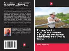 Copertina di Percepções dos Agricultores sobre os Serviços de Extensão na circunscrição eleitoral de Kabbe