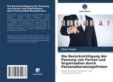 Die Berücksichtigung der Passung von Person und Organisation durch Personalberatungsfirmen kitap kapağı
