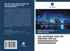 Bookcover of DIE LEISTUNG VON IOT-KNOTEN FÜR 5G-KOMMUNIKATION ANWENDUNGEN