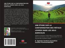 Buchcover von UNE ÉTUDE SUR LA CONTAMINATION DES MÉTAUX LOURDS DANS LES SOLS AGRICOLES