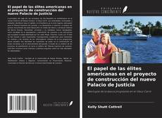 Capa do livro de El papel de las élites americanas en el proyecto de construcción del nuevo Palacio de Justicia 