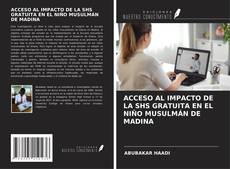 ACCESO AL IMPACTO DE LA SHS GRATUITA EN EL NIÑO MUSULMÁN DE MADINA kitap kapağı
