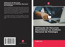 Borítókép a  Utilização de Recursos Electrónicos no Instituto Nacional de Patologia - hoz