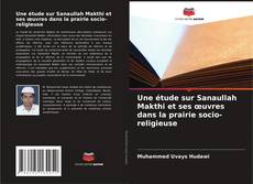 Couverture de Une étude sur Sanaullah Makthi et ses œuvres dans la prairie socio-religieuse