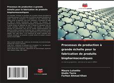 Bookcover of Processus de production à grande échelle pour la fabrication de produits biopharmaceutiques