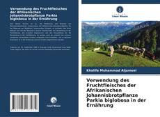 Buchcover von Verwendung des Fruchtfleisches der Afrikanischen Johannisbrotpflanze Parkia biglobosa in der Ernährung