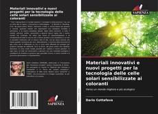 Bookcover of Materiali innovativi e nuovi progetti per la tecnologia delle celle solari sensibilizzate ai coloranti