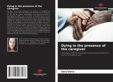 Capa do livro de Dying in the presence of the caregiver 