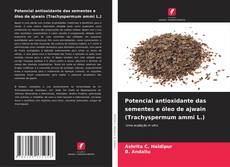 Potencial antioxidante das sementes e óleo de ajwain (Trachyspermum ammi L.)的封面