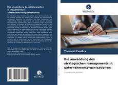 Die anwendung des strategischen managements in unternehmensorganisationen: kitap kapağı