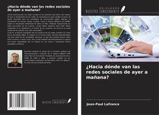 Bookcover of ¿Hacia dónde van las redes sociales de ayer a mañana?