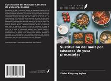 Bookcover of Sustitución del maíz por cáscaras de yuca procesadas