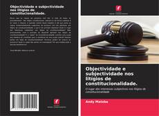 Buchcover von Objectividade e subjectividade nos litígios de constitucionalidade.