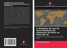 Borítókép a  A dinâmica do uso da terra Mudança da cobertura da terra no fluxo do rio - hoz