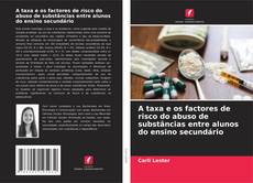 Bookcover of A taxa e os factores de risco do abuso de substâncias entre alunos do ensino secundário