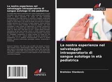 Bookcover of La nostra esperienza nel salvataggio intraoperatorio di sangue autologo in età pediatrica