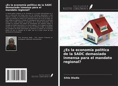 Bookcover of ¿Es la economía política de la SADC demasiado inmensa para el mandato regional?