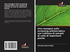 Buchcover von Una rassegna sullo screening antimicrobico con l'utilizzo di estratti di callo di importanti piante