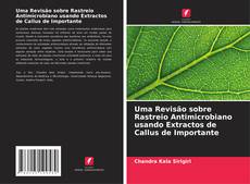 Copertina di Uma Revisão sobre Rastreio Antimicrobiano usando Extractos de Callus de Importante