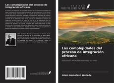 Bookcover of Las complejidades del proceso de integración africana