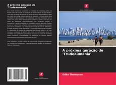 Copertina di A próxima geração de 'Trudeaumania'