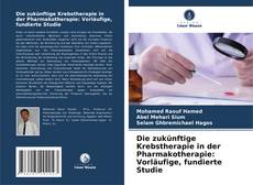 Copertina di Die zukünftige Krebstherapie in der Pharmakotherapie: Vorläufige, fundierte Studie