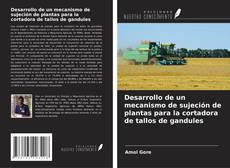 Portada del libro de Desarrollo de un mecanismo de sujeción de plantas para la cortadora de tallos de gandules