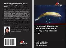 Bookcover of Le attività biologiche del muco cutaneo di Monopterus albus in vitro
