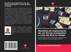 Copertina di Desafios da organização de um fórum económico: o caso da RCA no Dubai