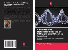 Bookcover of A utilidade da Metabarcodificação do ADN para quantificar os impactos