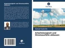 Bookcover of Arbeitslosigkeit und Stromausfälle abbauen