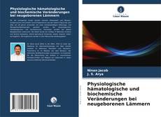 Physiologische hämatologische und biochemische Veränderungen bei neugeborenen Lämmern的封面